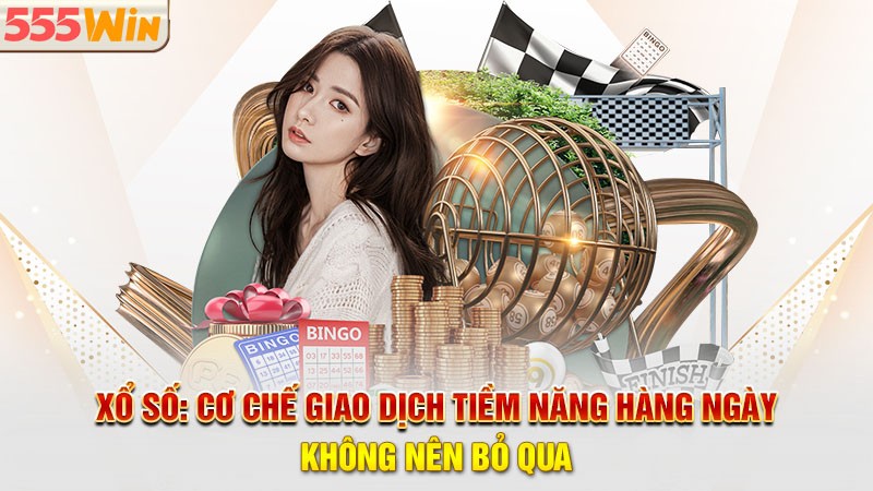Xổ số 555win - Cơ chế giao dịch tiềm năng không nên bỏ qua Xổ số 555win - Cơ chế giao dịch tiềm năng không nên bỏ qua