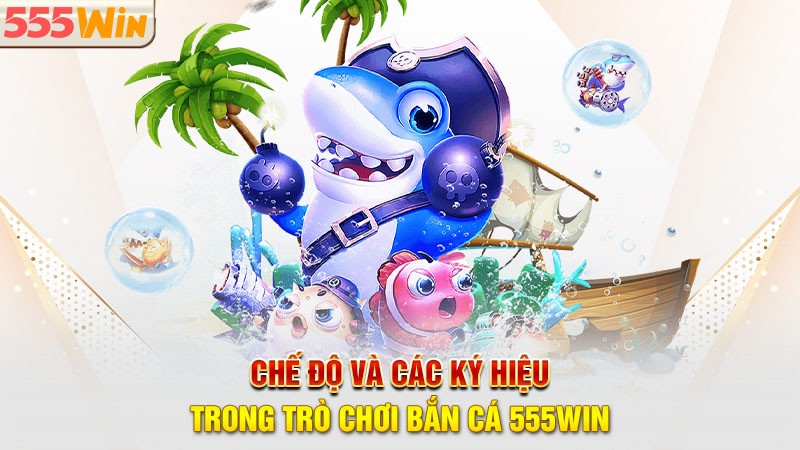 Chế độ và các ký hiệu trong trò chơi bắn cá 555win Chế độ và các ký hiệu trong trò chơi bắn cá 555win