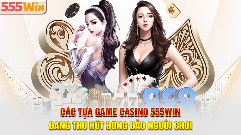 Các tựa game casino 555win đang thu hút đông đảo người chơi Các tựa game casino 555win đang thu hút đông đảo người chơi