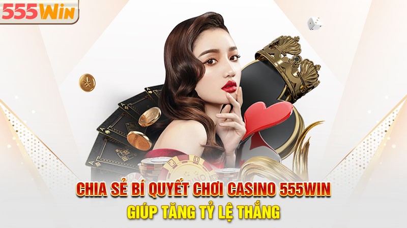 Chia sẻ bí quyết chơi casino 555win giúp tăng tỷ lệ thắng Chia sẻ bí quyết chơi casino 555win giúp tăng tỷ lệ thắng