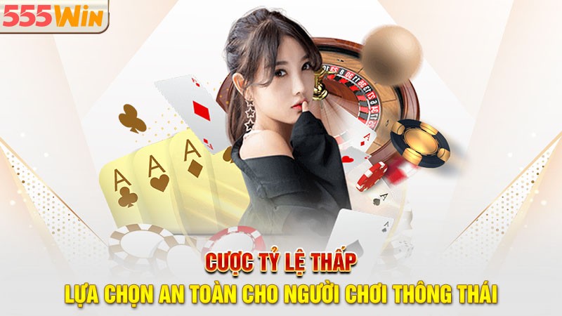 Cược tỷ lệ thấp – lựa chọn an toàn cho người chơi thông thái Cược tỷ lệ thấp – lựa chọn an toàn cho người chơi thông thái