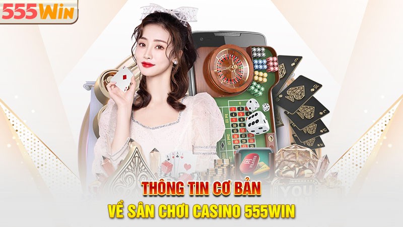 Thông tin cơ bản về sân chơi casino 555win Thông tin cơ bản về sân chơi casino 555win