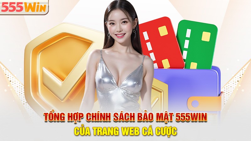 Tổng hợp chính sách bảo mật 555win của trang web cá cược Tổng hợp chính sách bảo mật 555win của trang web cá cược