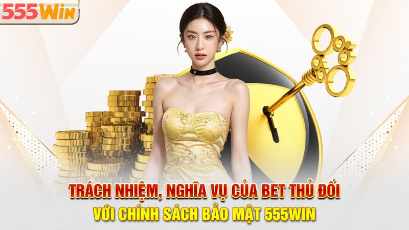 Trách nhiệm nghĩa vụ của bet thủ đối với chính sách bảo mật 555win Trách nhiệm nghĩa vụ của bet thủ đối với chính sách bảo mật 555win