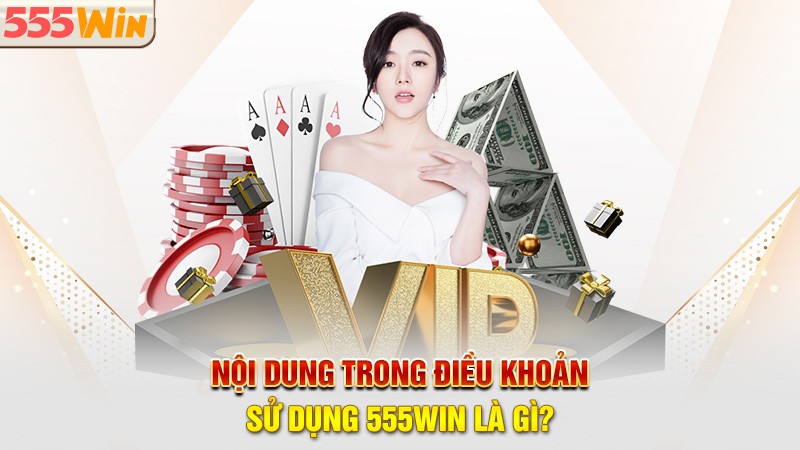 Nội dung trong điều khoản sử dụng 555win là gì? Nội dung trong điều khoản sử dụng 555win là gì?