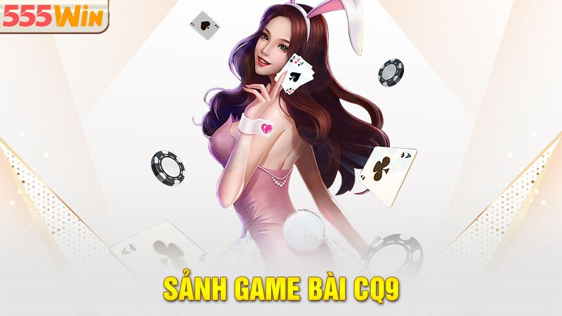 Sảnh CQ9 - Địa điểm được ưa thích tại game bài 555win Sảnh CQ9 - Địa điểm được ưa thích tại game bài 555win