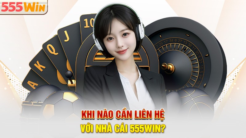 Khi nào cần liên hệ với nhà cái 555win? Khi nào cần liên hệ với nhà cái 555win?