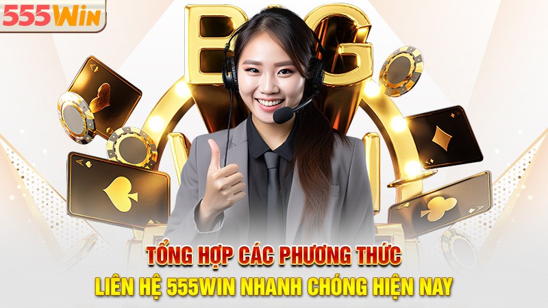 Tổng hợp các phương thức liên hệ 555win nhanh chóng hiện nay