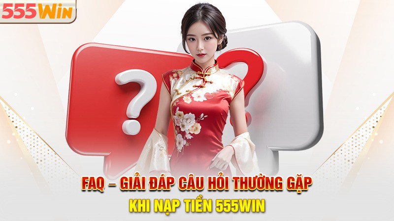 FAQ – Giải đáp câu hỏi thường gặp khi nạp tiền 555win FAQ – Giải đáp câu hỏi thường gặp khi nạp tiền 555win