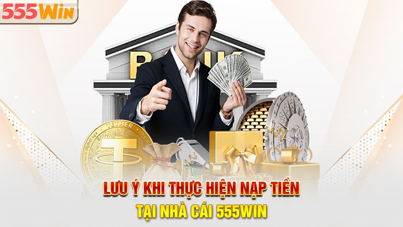 Lưu ý khi thực hiện nạp tiền tại nhà cái 555win Lưu ý khi thực hiện nạp tiền tại nhà cái 555win