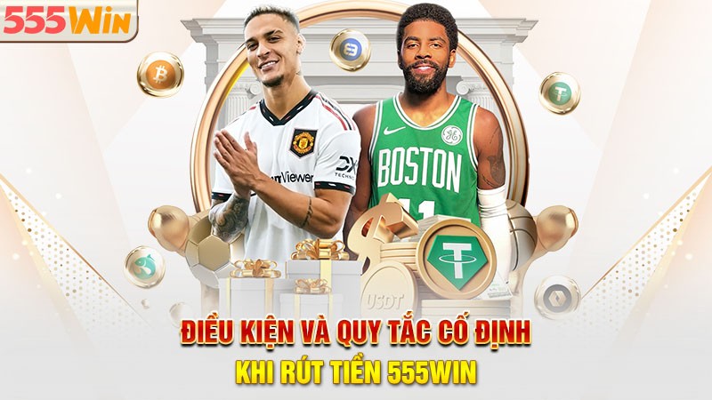 Điều kiện và quy tắc cố định khi rút tiền 555win Điều kiện và quy tắc cố định khi rút tiền 555win