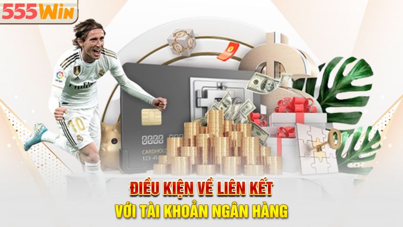 Điều kiện về liên kết với tài khoản ngân hàng