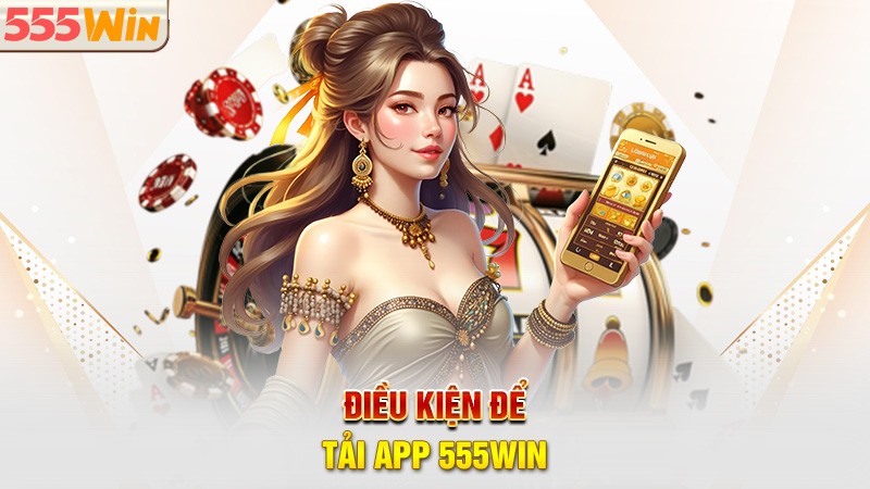Điều kiện để tải app 555WIN Điều kiện để tải app 555WIN