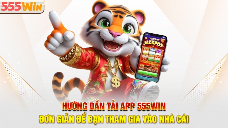 Hướng dẫn tải app 555win đơn giản để bạn tham gia vào thị trường Hướng dẫn tải app 555win đơn giản để bạn tham gia vào thị trường