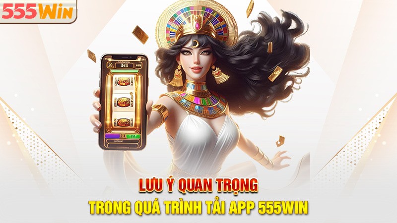 Lưu ý quan trọng trong quá trình tải app 555win Lưu ý quan trọng trong quá trình tải app 555win