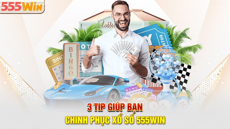 3 tip giúp bạn chinh phục xổ số 555win 3 tip giúp bạn chinh phục xổ số 555win