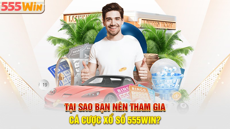 Tại sao bạn nên tham gia cá cược xổ số 555win Tại sao bạn nên tham gia cá cược xổ số 555win